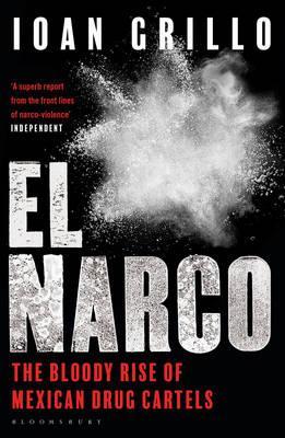 El Narco : The Bloody Rise of Mexican Drug Cartels