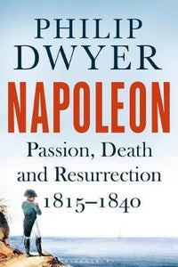 Napoleon : Passion, Death and Resurrection 1815-1840 - BookMarket