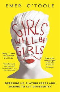 Girls Will Be Girls : Dressing Up, Playing Parts and Daring to Act Differently