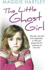 The Little Ghost Girl : Abused Starved and Neglected. A Little Girl Desperate for Someone to Love Her - BookMarket