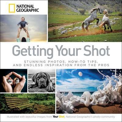 Getting Your Shot : Stunning Photos, How-to Tips, and Endless Inspiration From the Pros - BookMarket