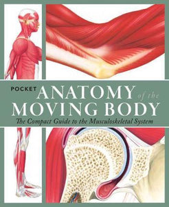 Pocket Anatomy of the Moving Body : The Compact Guide to the Science of Human Locomotion