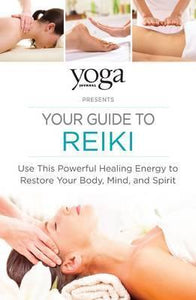 Yoga Journal Presents Your Guide to Reiki : Use This Powerful Healing Energy to Restore Your Body, Mind, and Spirit - BookMarket