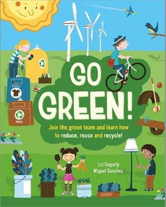 Go Green! : Join the Green Team and learn how to reduce, reuse and recycle