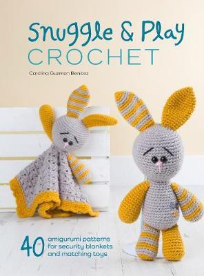 Snuggle and Play Crochet : 40 amigurumi patterns for lovey security blankets and matching toys