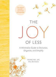 The Joy of Less: A Minimalist Guide to Declutter, Organize, and Simplify