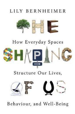 The Shaping of Us : How Everyday Spaces Structure our Lives, Behaviour, and Well-Being - BookMarket