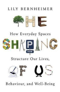 The Shaping of Us : How Everyday Spaces Structure our Lives, Behaviour, and Well-Being - BookMarket