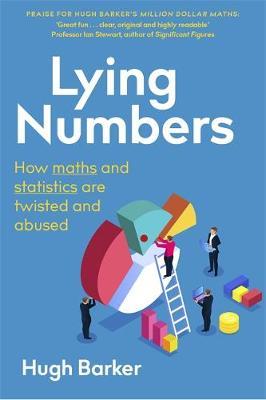 Lying Numbers : How Maths and Statistics Are Twisted and Abused