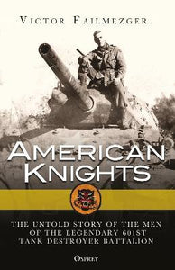 American Knights : The Untold Story of the Men of the Legendary 601st Tank Destroyer Battalion