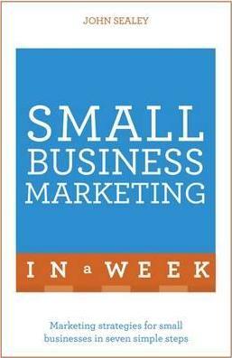 Small Business Marketing In A Week : Marketing Strategies For Small Businesses In Seven Simple Steps - BookMarket