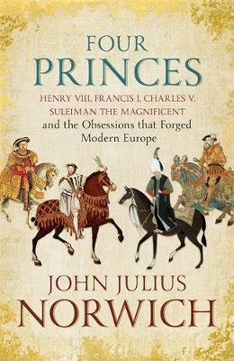 Four Princes : Henry VIII, Francis I, Charles V, Suleiman the Magnificent and the Obsessions that Forged Modern Europe - BookMarket