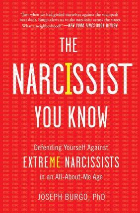 The Narcissist You Know : Defending Yourself Against Extreme Narcissists in an All-About-Me Age