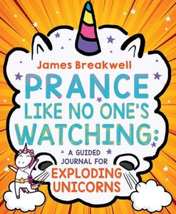 Prance Like No One's Watching : A Guided Journal for Exploding Unicorns