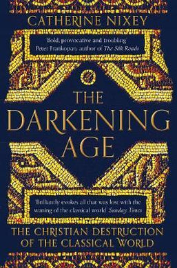 The Darkening Age : The Christian Destruction of the Classical World - BookMarket