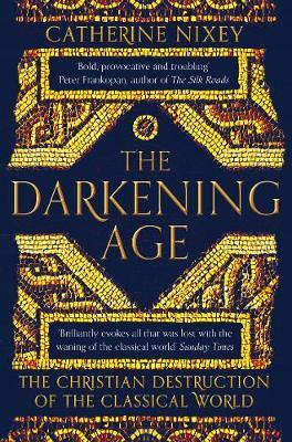 The Darkening Age : The Christian Destruction of the Classical World - BookMarket