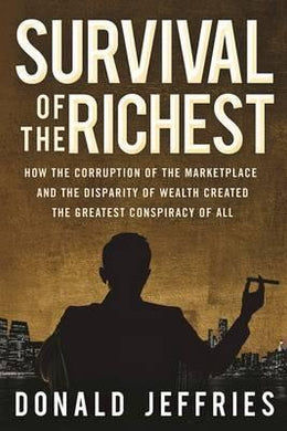 Survival of the Richest : How the Corruption of the Marketplace and the Disparity of Wealth Created the Greatest Conspiracy of All - BookMarket