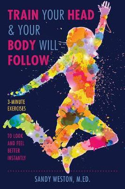 Train Your Head & Your Body Will Follow : Reach Any Goal in 3 Minutes a Day - BookMarket