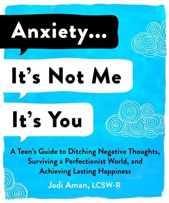 Anxiety . . . I'm So Done with You : A Teen's Guide to Ditching Toxic Stress...