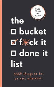 The Bucket, F*ck it, Done it List : 3,669 Things to Do. Or Not. Whatever