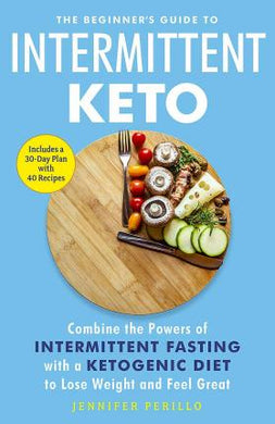The Beginner's Guide to Intermittent Keto : Combine the Powers of Intermittent Fasting with a Ketogenic Diet to Lose Weight and Feel Great - BookMarket