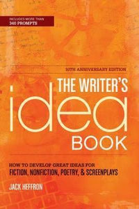 The Writer's Idea Book : How to Develop Great Ideas for Fiction, Nonfiction, Poetry, & Screenplays