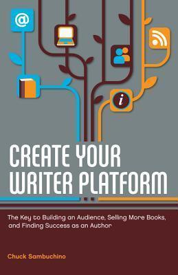 Create Your Writer Platform : The Key to Building An Audience...