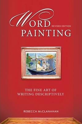 Word Painting Revised : The Fine Art of Writing Descriptively