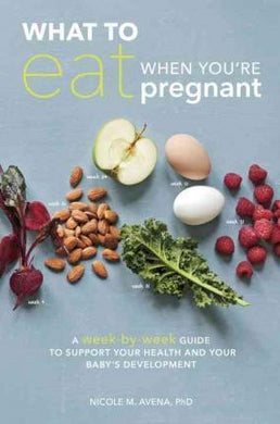 What To Eat When You're Pregnant : A Week-by-Week Guide to Support Your Health and Your Baby's Development During Pregnancy - BookMarket