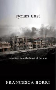 Syrian Dust : Reporting from the Heart of the War - BookMarket