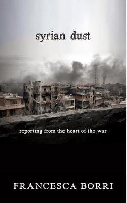 Syrian Dust : Reporting from the Heart of the War - BookMarket