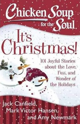 Chicken Soup for the Soul: It's Christmas! : 101 Joyful Stories about the Love, Fun, and Wonder of the Holidays