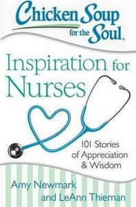 Chicken Soup for the Soul: Inspiration for Nurses : 101 Stories of Appreciation and Wisdom