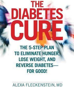 The Diabetes Cure : The 5-Step Plan to Eliminate Hunger, Lose Weight, and Reverse Diabetes--for Good