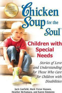 Chicken Soup for the Soul: Children with Special Needs : Stories of Love and Understanding for Those Who Care for Children with Disabilities