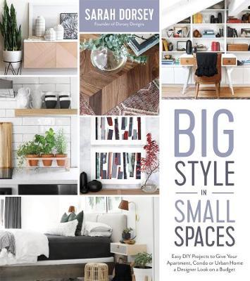 Big Style in Small Spaces : Easy DIY Projects to Add Designer Details to Your Apartment, Condo or Urban Home