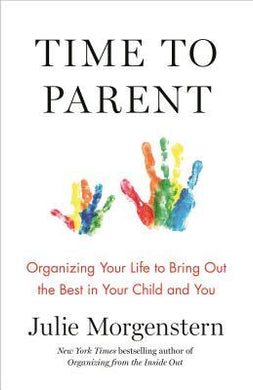 Time to Parent : Organizing Your Life to Bring Out the Best in Your Child and You - BookMarket