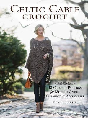 Celtic Cable Crochet : 18 Crochet Pattersn for modern Cabled Garments & Accessoroes