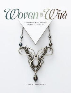 Woven in Wire : Dimensional Wire Weaving in Fine Art Jewelry