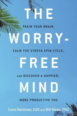 The Worry-Free Mind : Train Your Brain, Calm the Stress Spin Cycle, and Discover a Happier, More Productive You - BookMarket