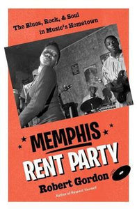 Memphis Rent Party : The Blues, Rock & Soul in Music's Hometown/H