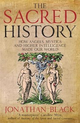 The Sacred History : How Angels, Mystics and Higher Intelligence Made Our World - BookMarket