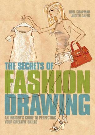 The Secrets of Fashion Drawing : An Insiders Guide to Perfecting Your Creative Skills