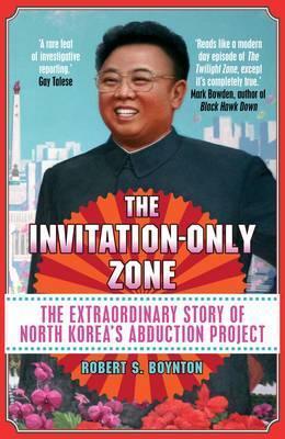 The Invitation-Only Zone : The Extraordinary Story of North Korea's Abduction Project - BookMarket