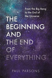 The Beginning and the End of Everything : From the Big Bang to the End of the Universe - BookMarket