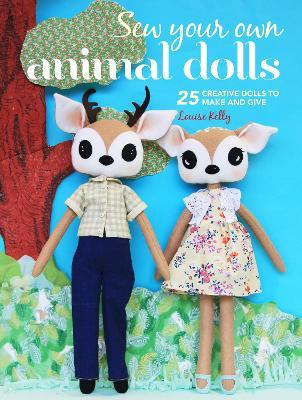 Sew Your Own Animal Dolls : 25 Creative Dolls to Make and Give