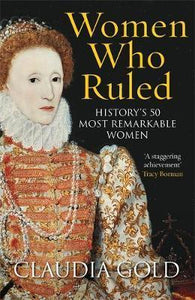 Women Who Ruled : History's 50 Most Remarkable Women - BookMarket