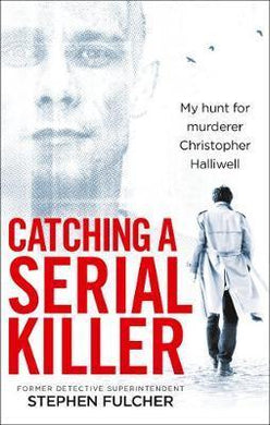 Catching a Serial Killer : My hunt for murderer Christopher Halliwell, subject of the ITV series A Confession - BookMarket