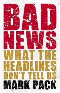 Bad News : What the Headlines Don't Tell Us