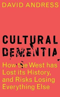 Cultural Dementia : How the West has Lost its History, and Risks Losing Everything Else - BookMarket